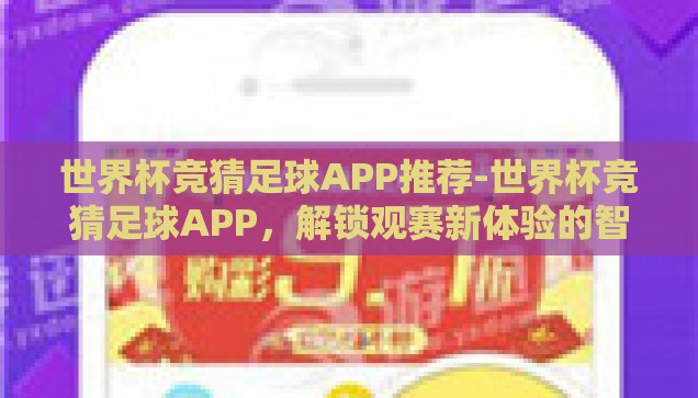 世界杯竞猜足球APP推荐-世界杯竞猜足球APP，解锁观赛新体验的智能钥匙