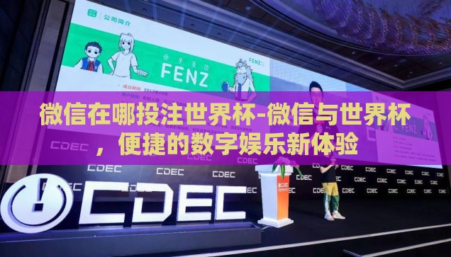 微信在哪投注世界杯-微信与世界杯，便捷的数字娱乐新体验