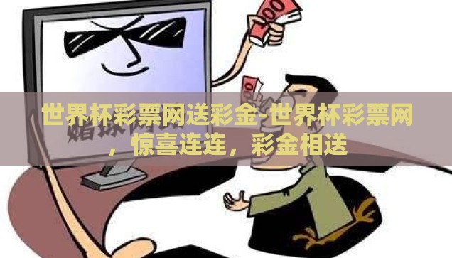 世界杯彩票网送彩金-世界杯彩票网，惊喜连连，彩金相送