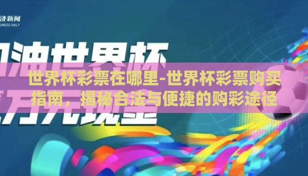 世界杯彩票在哪里-世界杯彩票购买指南，揭秘合法与便捷的购彩途径