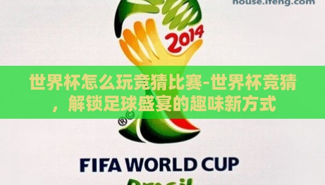 世界杯怎么玩竞猜比赛-世界杯竞猜，解锁足球盛宴的趣味新方式