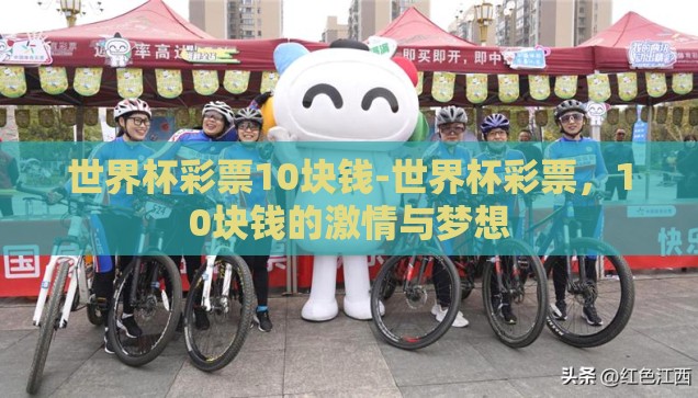 世界杯彩票10块钱-世界杯彩票，10块钱的激情与梦想