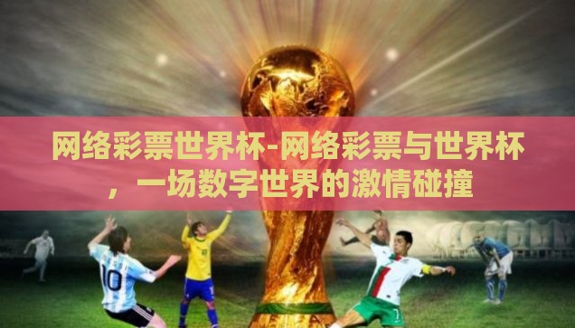 网络彩票世界杯-网络彩票与世界杯，一场数字世界的激情碰撞
