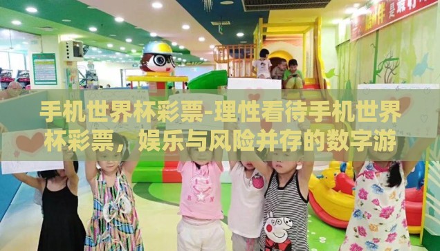 手机世界杯彩票-理性看待手机世界杯彩票，娱乐与风险并存的数字游戏