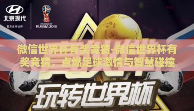 微信世界杯有奖竞猜-微信世界杯有奖竞猜，点燃足球激情与智慧碰撞的火花