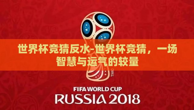 世界杯竞猜反水-世界杯竞猜，一场智慧与运气的较量