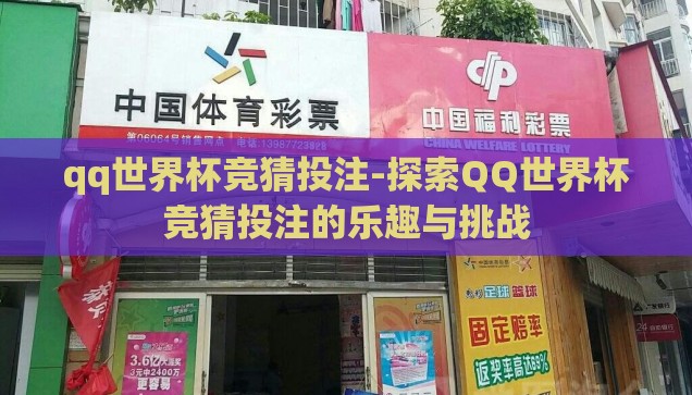 qq世界杯竞猜投注-探索QQ世界杯竞猜投注的乐趣与挑战 qq世界杯竞猜投注-探索QQ世界杯竞猜投注的乐趣与挑战