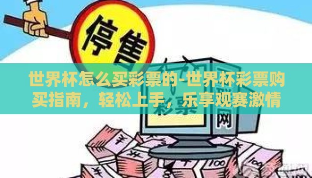 世界杯怎么买彩票的-世界杯彩票购买指南,轻松上手,乐享观赛激情 世界杯怎么买彩票的-世界杯彩票购买指南,轻松上手,乐享观赛激情
