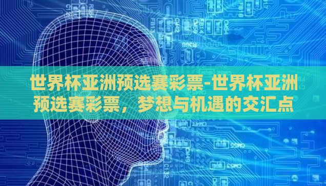 世界杯亚洲预选赛彩票-世界杯亚洲预选赛彩票，梦想与机遇的交汇点