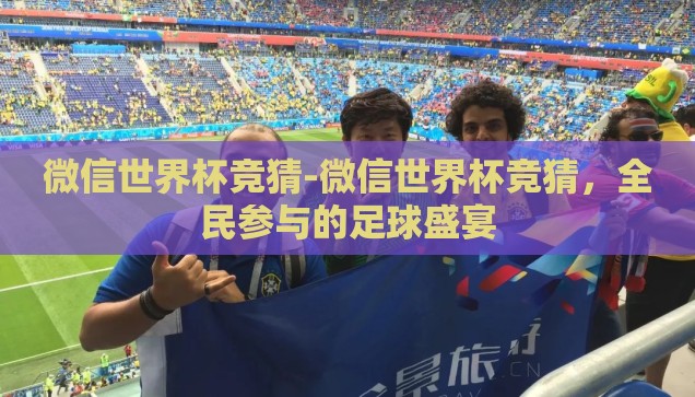 微信世界杯竞猜-微信世界杯竞猜，全民参与的足球盛宴