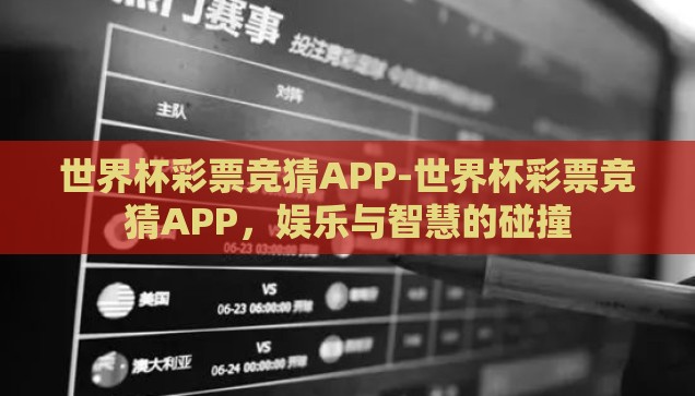 世界杯彩票竞猜APP-世界杯彩票竞猜APP，娱乐与智慧的碰撞