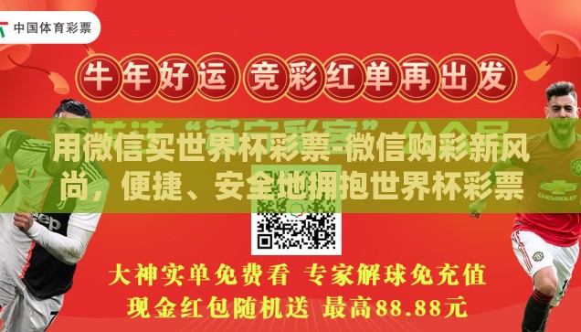 用微信买世界杯彩票-微信购彩新风尚，便捷、安全地拥抱世界杯彩票