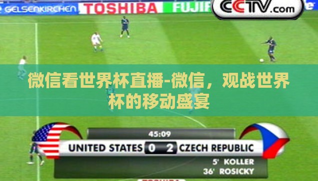 微信看世界杯直播-微信，观战世界杯的移动盛宴