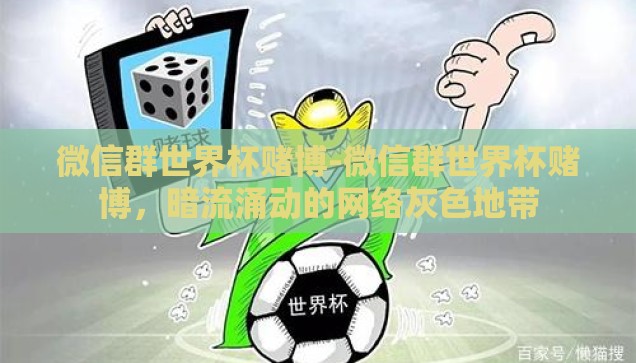 微信群世界杯赌博-微信群世界杯赌博，暗流涌动的网络灰色地带