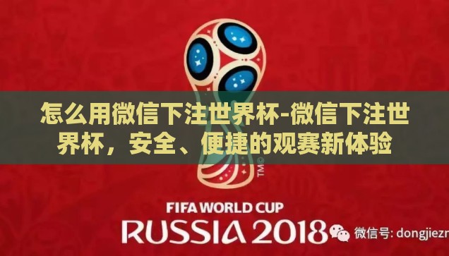 怎么用微信下注世界杯-微信下注世界杯，安全、便捷的观赛新体验