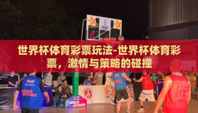 正规世界杯赌球玩法-正规世界杯赌球玩法的理性探索
