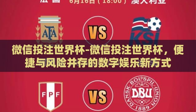 微信投注世界杯-微信投注世界杯，便捷与风险并存的数字娱乐新方式