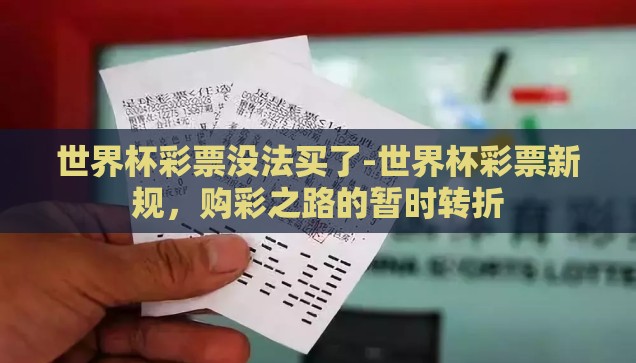 世界杯彩票没法买了-世界杯彩票新规，购彩之路的暂时转折